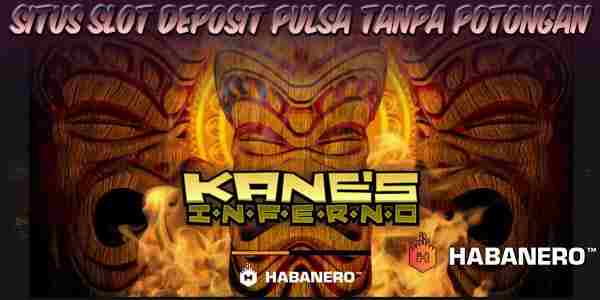 Situs Judi Slot Deposit Pulsa Tanpa Potongan Resmi Terpercaya Kane's Inferno